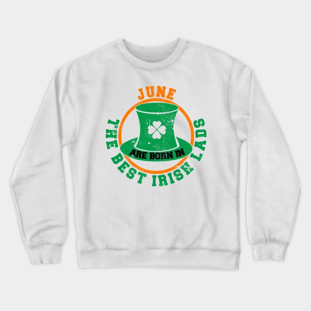 The Best Irish Lads Are Born In June T-Shirt Crewneck Sweatshirt by stpatricksday